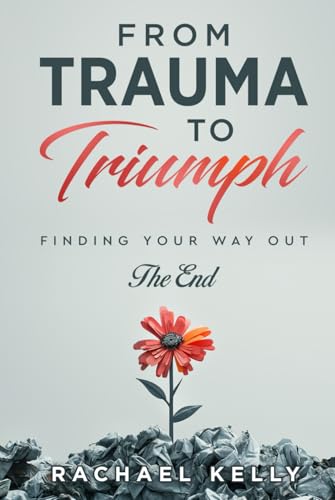 From Trauma to Triumph: Finding your way out: The End von Game Changer Publishing