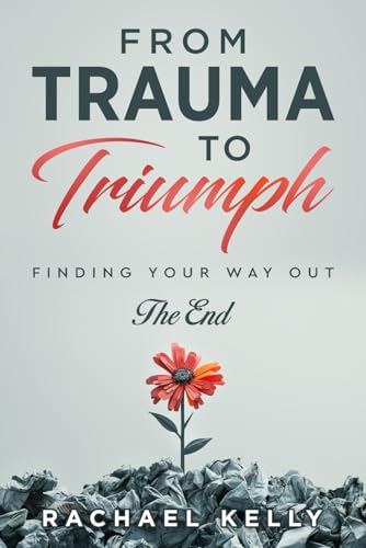 From Trauma to Triumph: Finding your way out: The End von Game Changer Publishing