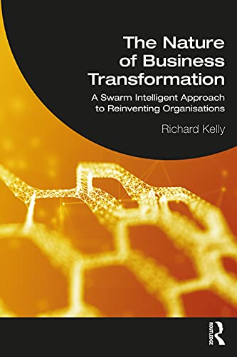 The Nature of Business Transformation: A Swarm Intelligent Approach to Reinventing Organisations