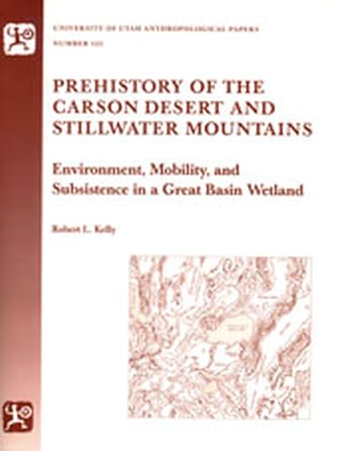 Prehistory of the Carson Desert and Stillwater Mountains: Environment, Mobility, and Subsistence in a Great Basin Wetland: Anthropological Paper 123 (Anthropological Papers)