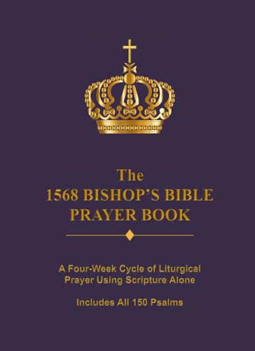 The 1568 Bishop's Bible Prayer Book [Compact Edition]: A Four-Week Cycle of Liturgical Prayer Using Scripture Alone von Independently published