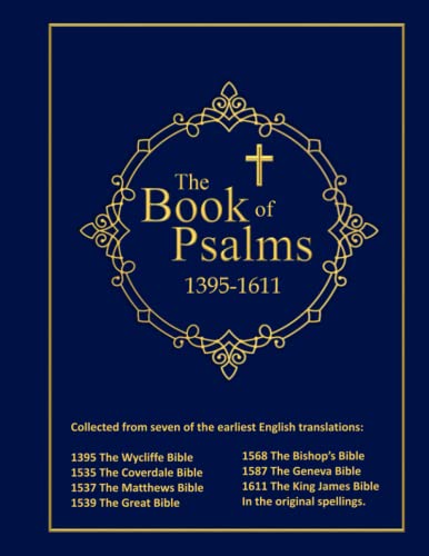 The Book of Psalms: 1395 - 1611: The Psalms of the Wycliffe Bible, Coverdale Bible, Matthews Bible, Great Bible, Bishops Bible, Geneval Bible, & 1611 King James Bible in the Original Spellings von Independently published