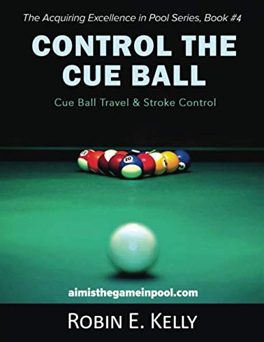 Control the Cue Ball: Cue Ball Travel & Stroke Control (The Acquiring Excellence in Pool Series, Band 4)