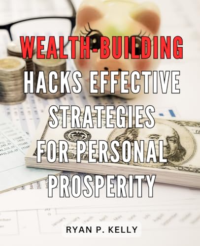 Wealth-Building Hacks: Effective Strategies for Personal Prosperity: Unlock the Secrets to Financial Success with Proven Wealth-Building Techniques for Personal Abundance von Independently published