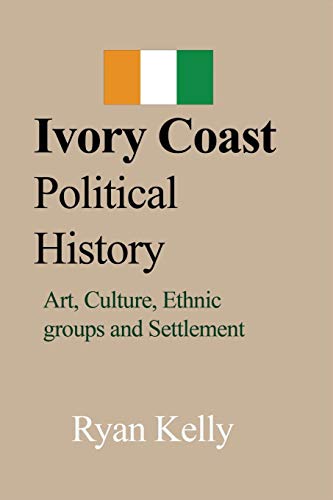 Ivory Coast Political History: Art, Culture, Ethnic groups and Settlement von Blurb