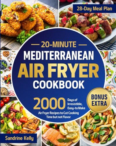 20-Minute Mediterranean Air Fryer Cookbook: Revolutionize Your Diet with 2000 Days of Irresistible, Easy-to-Make Air Fryer Recipes to Cut Cooking Time but not Flavor von Independently published