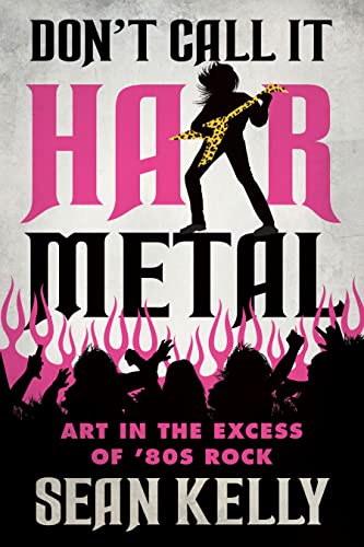 Don’t Call It Hair Metal: Art in the Excess of ’80s Rock von ECW Press