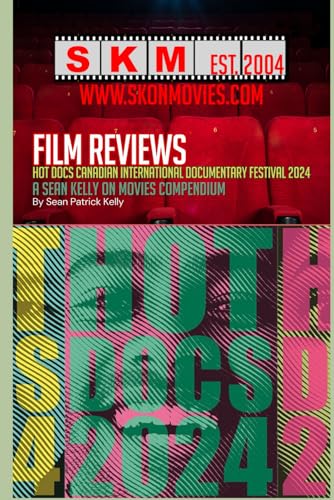 Film Reviews: Hot Docs Canadian International Documentary Festival 2024: A Sean Kelly on Movies Compendium (Sean Kelly on Movies Review Compendiums, Band 2) von Independently published
