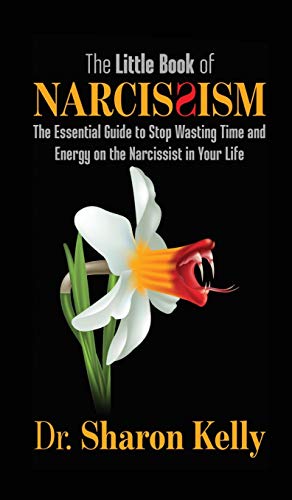 The Little Book of Narcissism: The Essential Guide to Stop Wasting Time and Energy on the Narcissist in Your Life