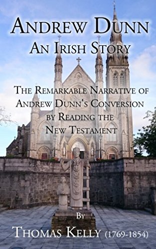Andrew Dunn: An Irish Story: (The Remarkable Narrative of Andrew Dunn's Conversion by Reading the New Testament)