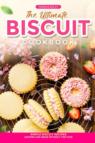 The Ultimate Biscuit Cookbook: Simple Biscuit Recipes Anyone Can Make Without the Fuss von Independently published