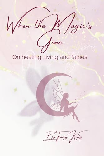 When the Magic's Gone: On living, healing, and fairies von Independently published