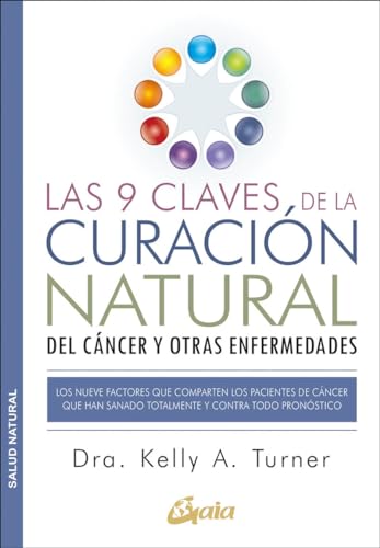Las 9 claves de la curación natural del cáncer y otras enfermedades : los nueve factores que comparten los pacientes de cáncer que han sanado totalmente y contra todo pronóstico (Salud natural)