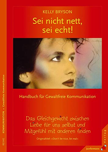 Sei nicht nett, sei echt!: Gleichgewicht zwischen Liebe für uns selbst & Mitgefühl. Handbuch für Gewaltfreie Kommunikation: Ein Gleichgewicht zwischen ... Handbuch für Gewaltfreie Kommunikation