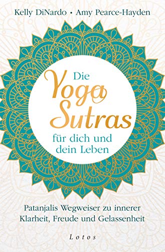 Die Yoga-Sutras für dich und dein Leben: Patanjalis Wegweiser zu innerer Klarheit, Freude und Gelassenheit