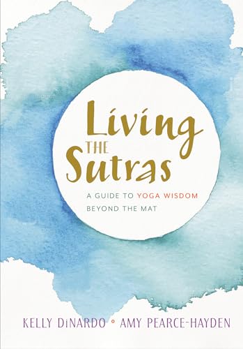 Living the Sutras: A Guide to Yoga Wisdom beyond the Mat