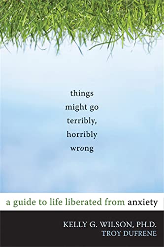 Things Might Go Terribly, Horribly Wrong: A Guide to Life Liberated from Anxiety von New Harbinger