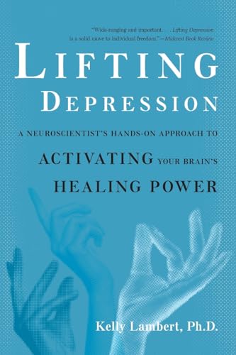 Lifting Depression: A Neuroscientist's Hands-On Approach to Activating Your Brain's Healing Power