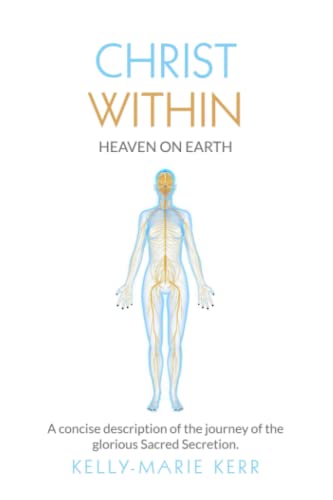 CHRIST WITHIN - HEAVEN ON EARTH: A Concise Description of The Journey of The Glorious Sacred Secretion von Seek Vision