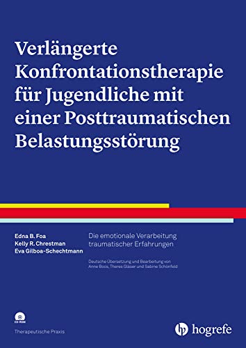 Verlängerte Konfrontationstherapie für Jugendliche mit einer Posttraumatischen Belastungsstörung: Die emotionale Verarbeitung traumatischer Erfahrungen (Therapeutische Praxis)