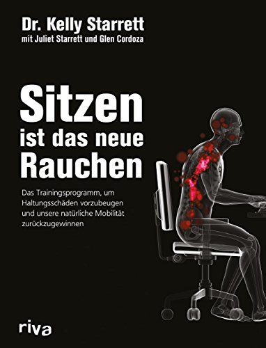 Sitzen ist das neue Rauchen: Das Trainingsprogramm, um lebensstilbedingten Haltungsschäden vorzubeugen und unsere natürliche Mobilität zurückzugewinnen