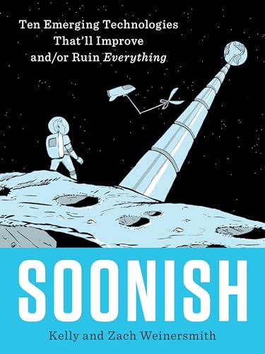 Soonish: Ten Emerging Technologies That'll Improve and/or Ruin Everything Soonish: Ten Emerging Technologies That'll Improve and/or Ruin Everything