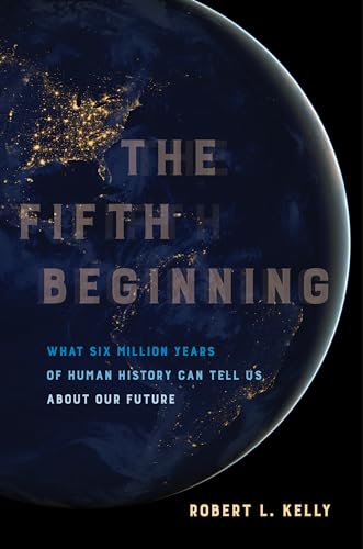 Fifth Beginning: What Six Million Years of Human History Can Tell Us about Our Future von University of California Press
