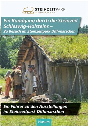 Ein Rundgang durch die Steinzeit Schleswig-Holsteins - Zu Besuch im Steinzeitpark Dithmarschen: Ein Führer zu den Ausstellungen im Steinzeitpark Dithmarschen Ein Rundgang durch die Steinzeit Schleswig-Holsteins - Zu Besuch im Steinzeitpark Dithmarschen: Ein Führer zu den Ausstellungen im Steinzeitpark Dithmarschen von Husum Druck
