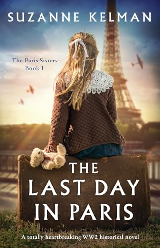 The Last Day in Paris: A totally heartbreaking WW2 historical novel (The Paris Sisters, Band 1)