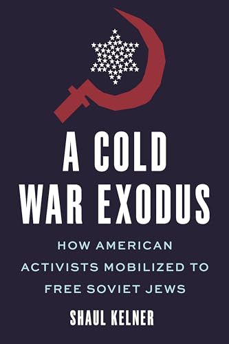 A Cold War Exodus: How American Activists Mobilized to Free Soviet Jews von New York University Press