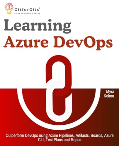 Learning Azure DevOps: Outperform DevOps using Azure Pipelines, Artifacts, Boards, Azure CLI, Test Plans and Repos von GitforGits