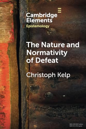 The Nature and Normativity of Defeat (Cambridge Elements in Epistemology) von Cambridge University Press