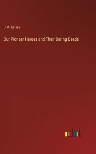 Our Pioneer Heroes and Their Daring Deeds von Outlook Verlag