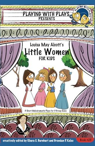 Louisa May Alcott's Little Women for Kids: 3 Short Melodramatic Plays for 3 Group Sizes (Playing With Plays, Band 25) von Independently Published