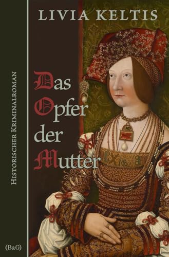 Das Opfer der Mutter: Historischer Kriminalroman im Spätmittelalter (Ilse Kramer, Band 10)