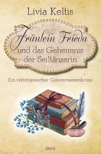 Fräulein Frieda und das Geheimnis der Seiltänzerin. Ein viktorianischer Gouvernantenkrimi: Ein viktorianischer Landhauskrimi (Fräulein Frieda ermittelt) von tolino media