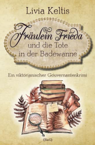 Fräulein Frieda und die Tote in der Badewanne: Ein viktorianischer Gouvernantenkrimi (Fräulein Frieda ermittelt, Band 1) von Independently published