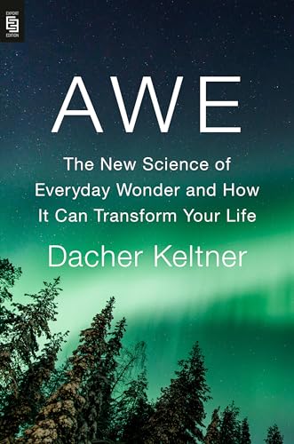 Awe: The New Science of Everyday Wonder and How It Can Transform Your Life