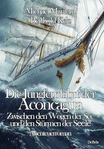 Die Jungfernfahrt der Aconcagua – Zwischen den Wogen der See und den Stürmen der Seele - Abenteuerroman Die Jungfernfahrt der Aconcagua – Zwischen den Wogen der See und den Stürmen der Seele - Abenteuerroman von Verlag DeBehr