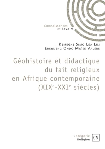 Géohistoire et didactique du fait religieux en Afrique contemporaine (XIXe-XXIe siècles): Mélanges offerts au Professeur Eyezo'o Salvador von Publibook