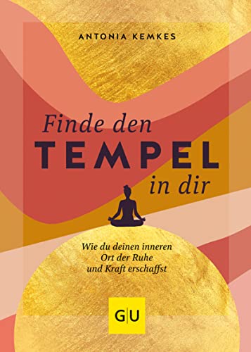 Finde den Tempel in dir: Wie du deinen inneren Ort der Ruhe und Kraft erschaffst (Lebenshilfe Achtsamkeit)