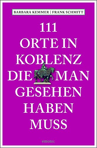111 Orte in Koblenz, die man gesehen haben muss: Reiseführer 111 Orte in Koblenz, die man gesehen haben muss: Reiseführer