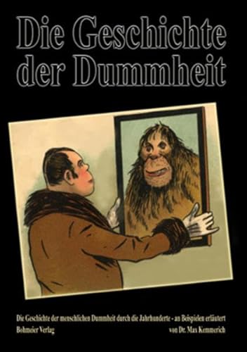 Die Geschichte der Dummheit: Die Geschichte der menschlichen Dummheit durch die Jahrhunderte - an Beispielen erläutert