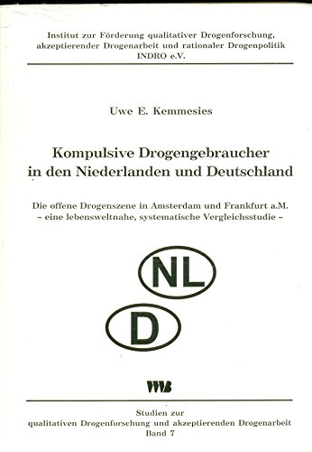 Kompulsive Drogengebraucher in den Niederlanden und Deutschland: Die offene Drogenszene in Amsterdam und Frankfurt/a.M. - Eine lebensweltnahe, systematische Vergleichsstudie. Eine lebensweltnahe, systemat. Vergleichsstudie von VWB