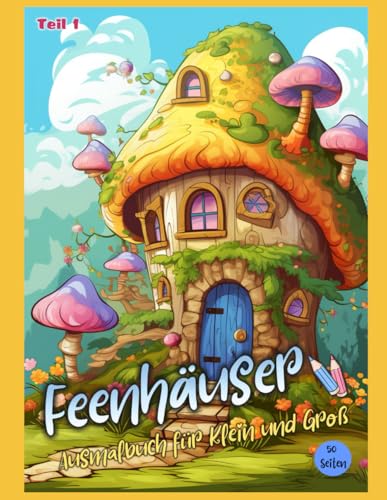 Feenhäuser Ausmalbuch für Klein und Groß zur kreativen Förderung und Entspannung Teil 1 von Independently published