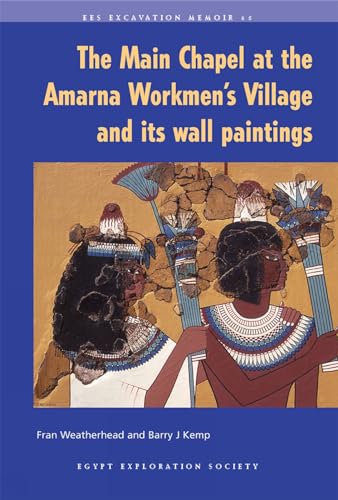 The Main Chapel at the Amarna Workmen's Village and Its Wall Paintings (EES Excavation Memoirs, Band 85)