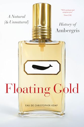 Floating Gold: A Natural and Unnatural History of Ambergris von University of Chicago Press