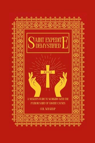 Saint Expedite Demystified: A Seeker's Guide to Working With the Patron Saint of Urgent Causes von Lulu.com