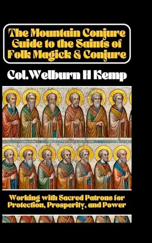 The Mountain Conjure Guide to the Saints of Folk Magick & Conjure: Working with Sacred Patrons for Protection, Prosperity, and Power von Lulu.com