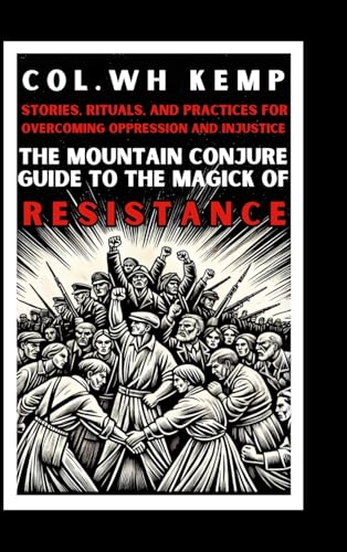 The Mountain Conjure Guide to the Magick of Resistance: Stories, Rituals, and Practices for Overcoming Oppression and Injustice von Lulu.com